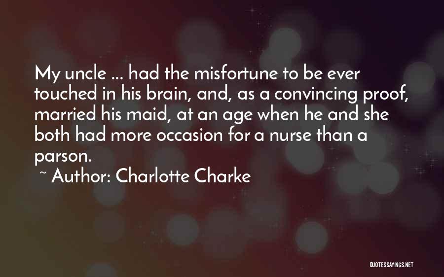 Charlotte Charke Quotes: My Uncle ... Had The Misfortune To Be Ever Touched In His Brain, And, As A Convincing Proof, Married His