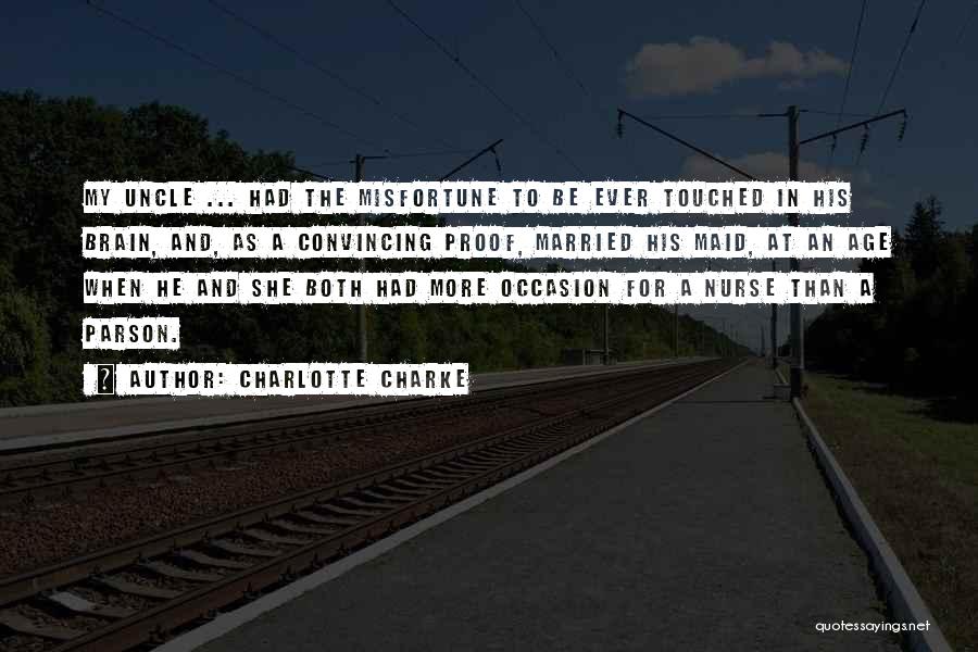 Charlotte Charke Quotes: My Uncle ... Had The Misfortune To Be Ever Touched In His Brain, And, As A Convincing Proof, Married His