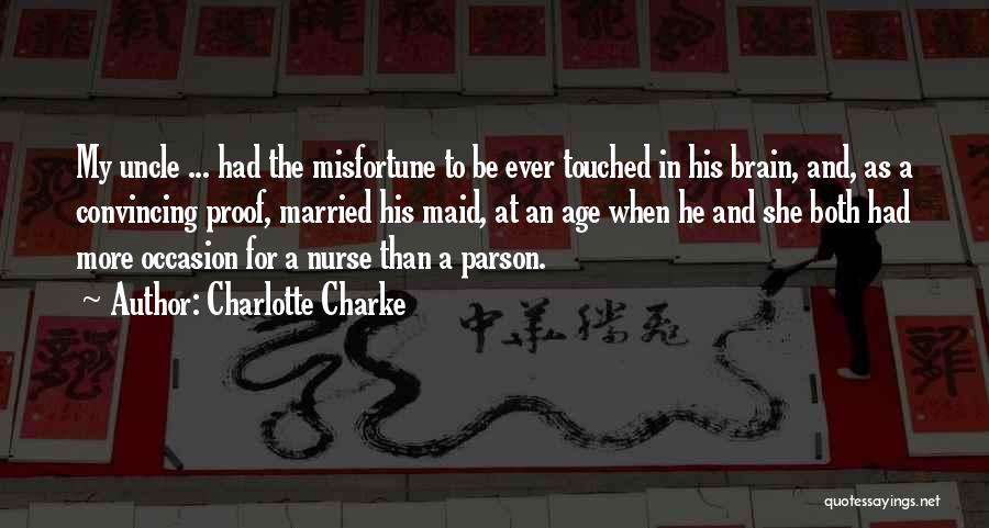 Charlotte Charke Quotes: My Uncle ... Had The Misfortune To Be Ever Touched In His Brain, And, As A Convincing Proof, Married His