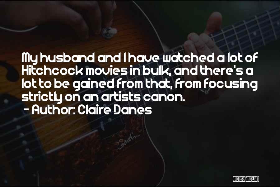 Claire Danes Quotes: My Husband And I Have Watched A Lot Of Hitchcock Movies In Bulk, And There's A Lot To Be Gained