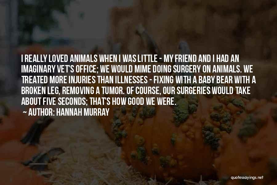 Hannah Murray Quotes: I Really Loved Animals When I Was Little - My Friend And I Had An Imaginary Vet's Office; We Would