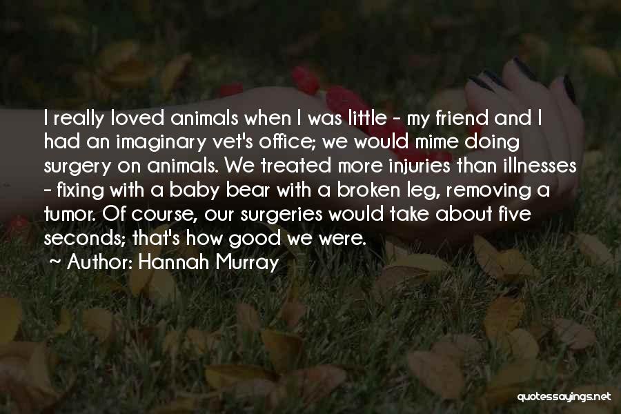 Hannah Murray Quotes: I Really Loved Animals When I Was Little - My Friend And I Had An Imaginary Vet's Office; We Would