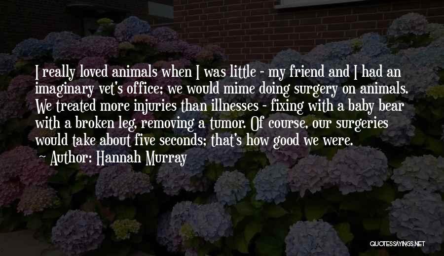 Hannah Murray Quotes: I Really Loved Animals When I Was Little - My Friend And I Had An Imaginary Vet's Office; We Would