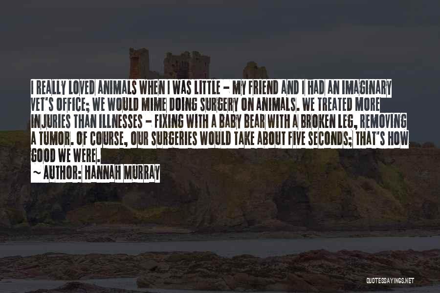 Hannah Murray Quotes: I Really Loved Animals When I Was Little - My Friend And I Had An Imaginary Vet's Office; We Would