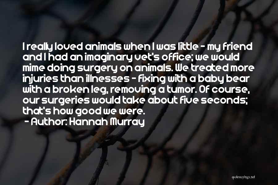Hannah Murray Quotes: I Really Loved Animals When I Was Little - My Friend And I Had An Imaginary Vet's Office; We Would