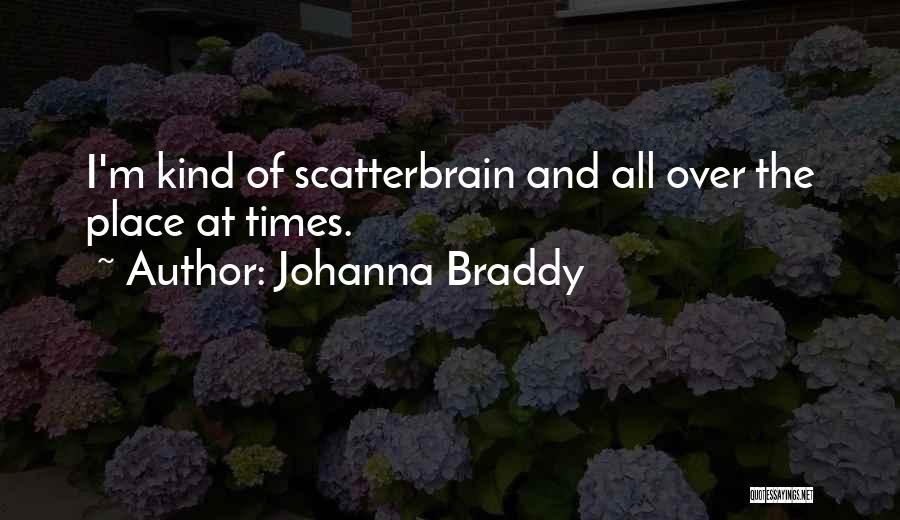 Johanna Braddy Quotes: I'm Kind Of Scatterbrain And All Over The Place At Times.