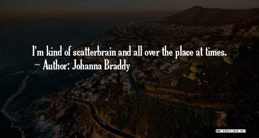 Johanna Braddy Quotes: I'm Kind Of Scatterbrain And All Over The Place At Times.