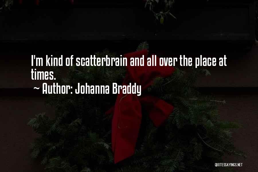 Johanna Braddy Quotes: I'm Kind Of Scatterbrain And All Over The Place At Times.