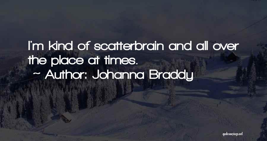 Johanna Braddy Quotes: I'm Kind Of Scatterbrain And All Over The Place At Times.