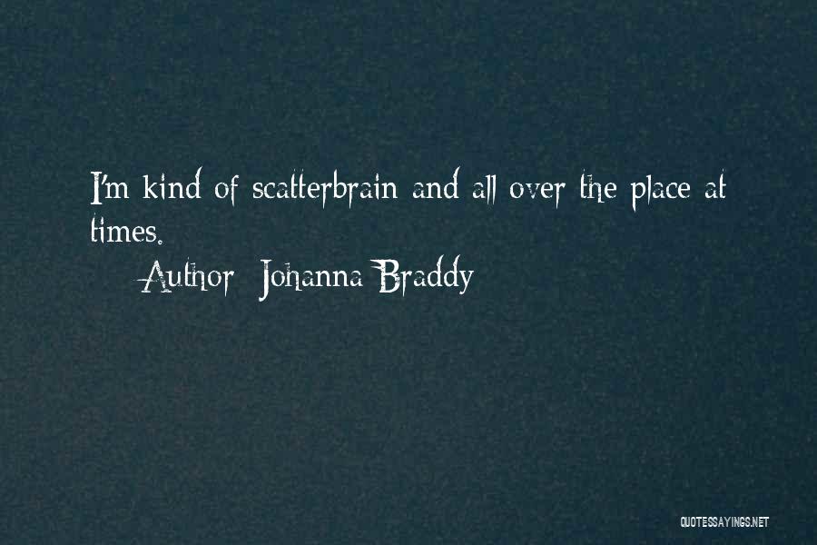 Johanna Braddy Quotes: I'm Kind Of Scatterbrain And All Over The Place At Times.