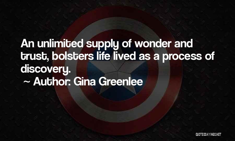 Gina Greenlee Quotes: An Unlimited Supply Of Wonder And Trust, Bolsters Life Lived As A Process Of Discovery.