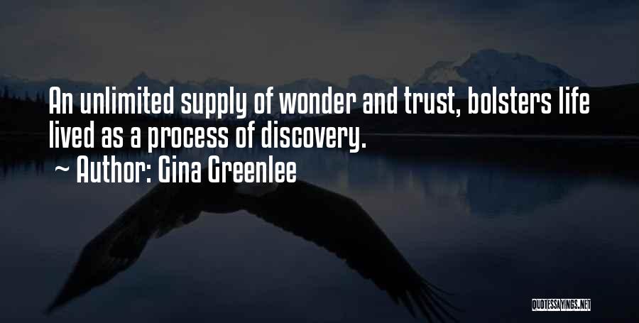 Gina Greenlee Quotes: An Unlimited Supply Of Wonder And Trust, Bolsters Life Lived As A Process Of Discovery.