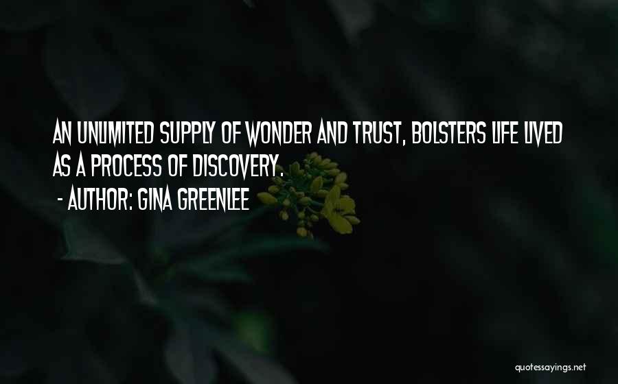 Gina Greenlee Quotes: An Unlimited Supply Of Wonder And Trust, Bolsters Life Lived As A Process Of Discovery.