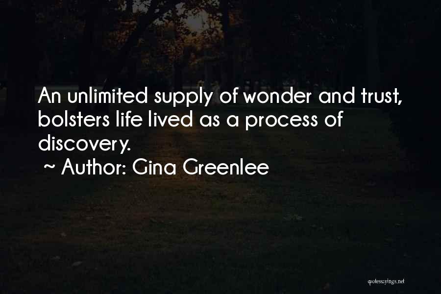 Gina Greenlee Quotes: An Unlimited Supply Of Wonder And Trust, Bolsters Life Lived As A Process Of Discovery.