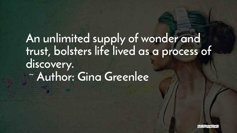 Gina Greenlee Quotes: An Unlimited Supply Of Wonder And Trust, Bolsters Life Lived As A Process Of Discovery.