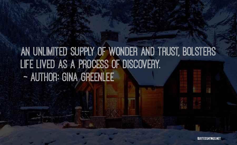 Gina Greenlee Quotes: An Unlimited Supply Of Wonder And Trust, Bolsters Life Lived As A Process Of Discovery.