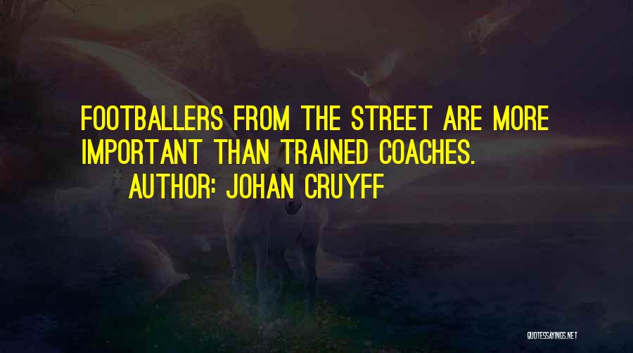 Johan Cruyff Quotes: Footballers From The Street Are More Important Than Trained Coaches.
