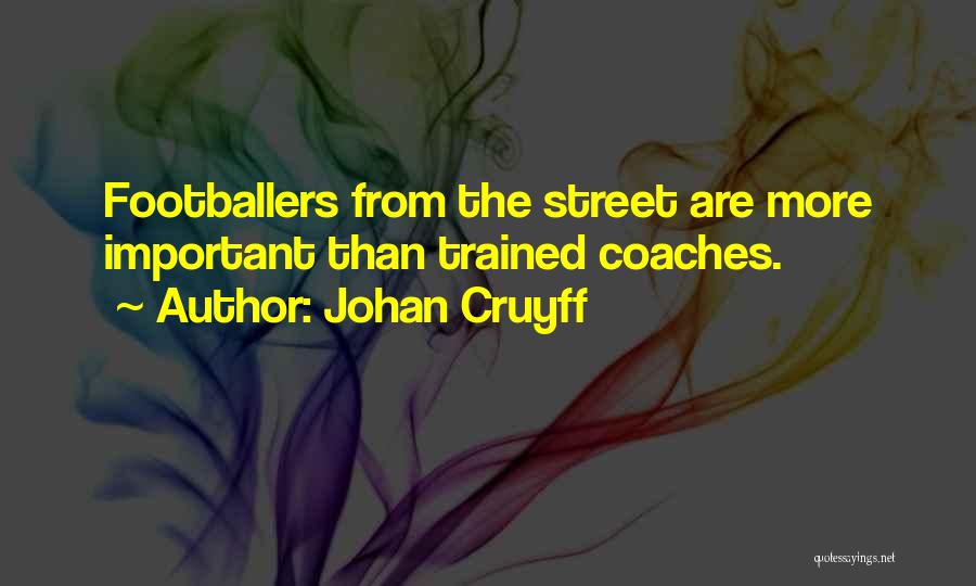 Johan Cruyff Quotes: Footballers From The Street Are More Important Than Trained Coaches.
