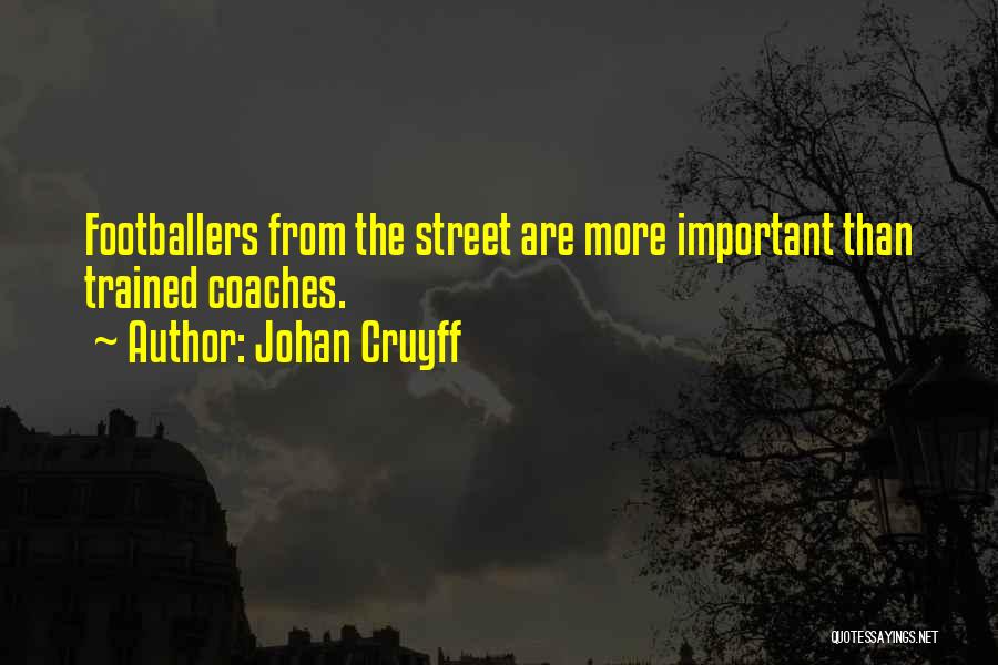 Johan Cruyff Quotes: Footballers From The Street Are More Important Than Trained Coaches.