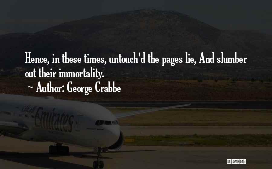 George Crabbe Quotes: Hence, In These Times, Untouch'd The Pages Lie, And Slumber Out Their Immortality.