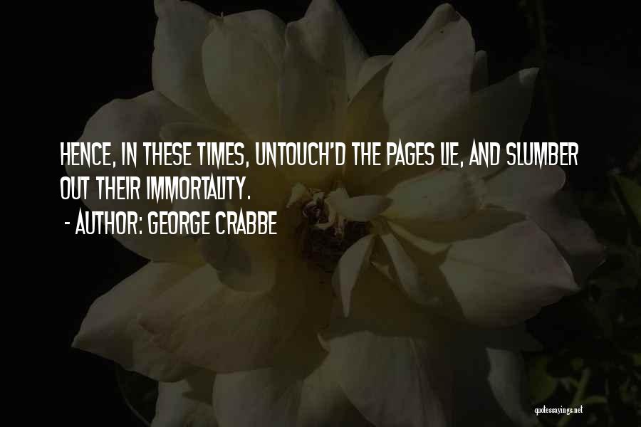 George Crabbe Quotes: Hence, In These Times, Untouch'd The Pages Lie, And Slumber Out Their Immortality.