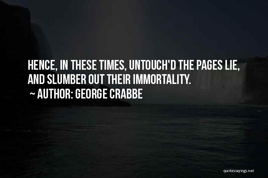 George Crabbe Quotes: Hence, In These Times, Untouch'd The Pages Lie, And Slumber Out Their Immortality.