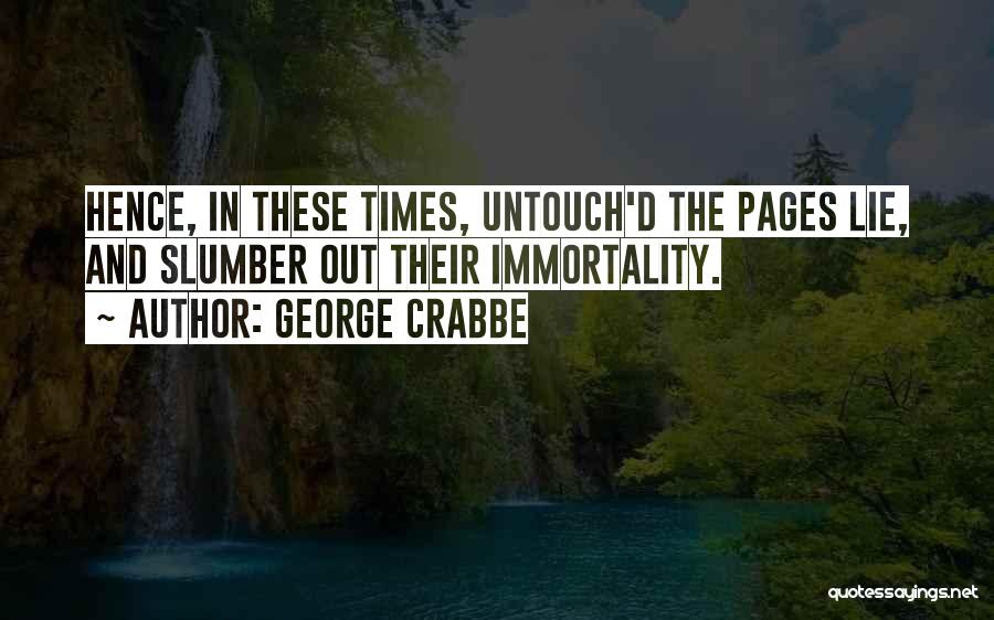 George Crabbe Quotes: Hence, In These Times, Untouch'd The Pages Lie, And Slumber Out Their Immortality.