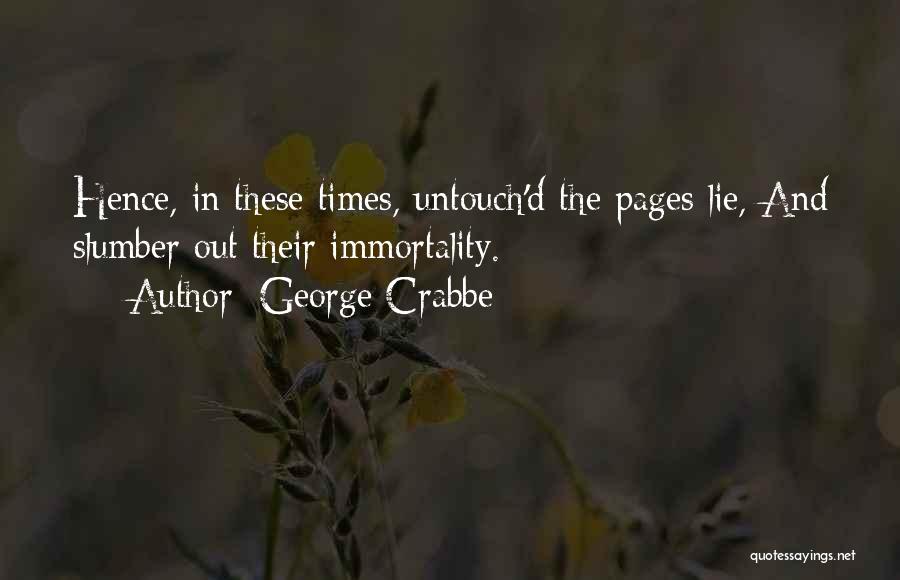 George Crabbe Quotes: Hence, In These Times, Untouch'd The Pages Lie, And Slumber Out Their Immortality.