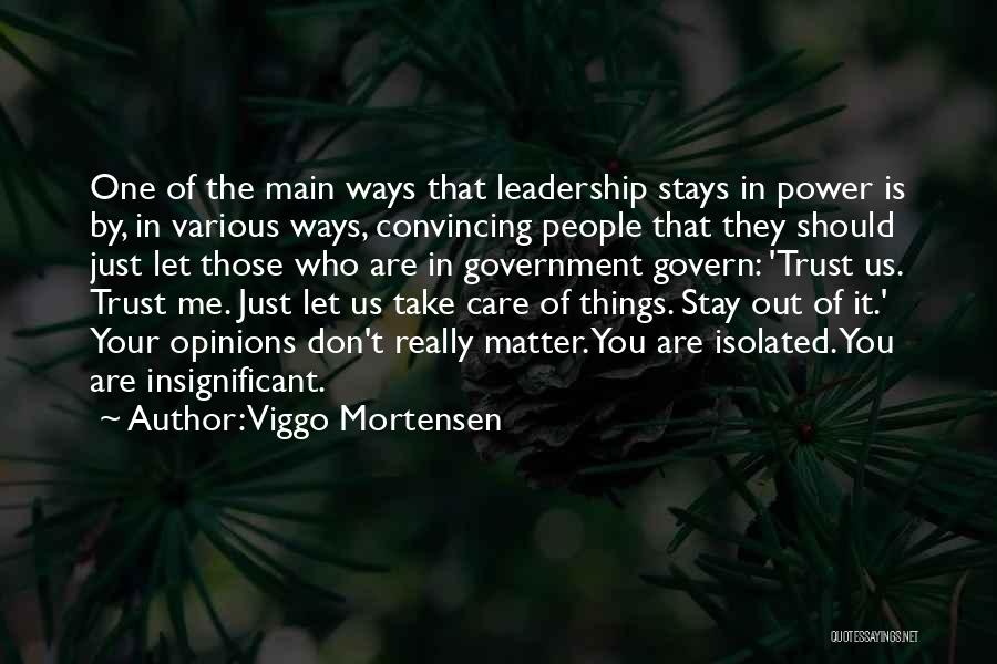 Viggo Mortensen Quotes: One Of The Main Ways That Leadership Stays In Power Is By, In Various Ways, Convincing People That They Should