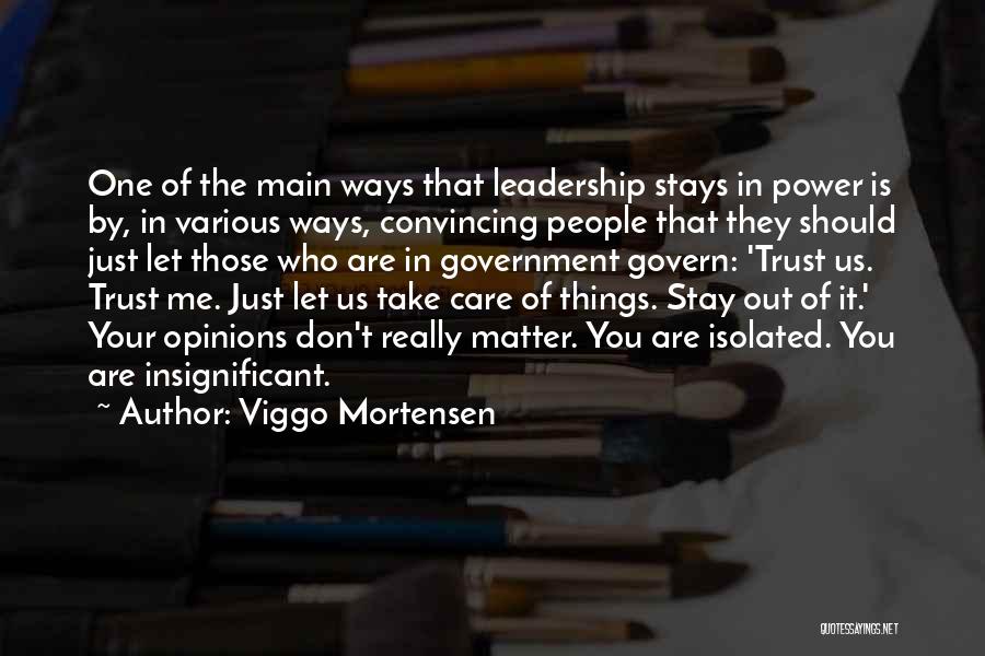 Viggo Mortensen Quotes: One Of The Main Ways That Leadership Stays In Power Is By, In Various Ways, Convincing People That They Should