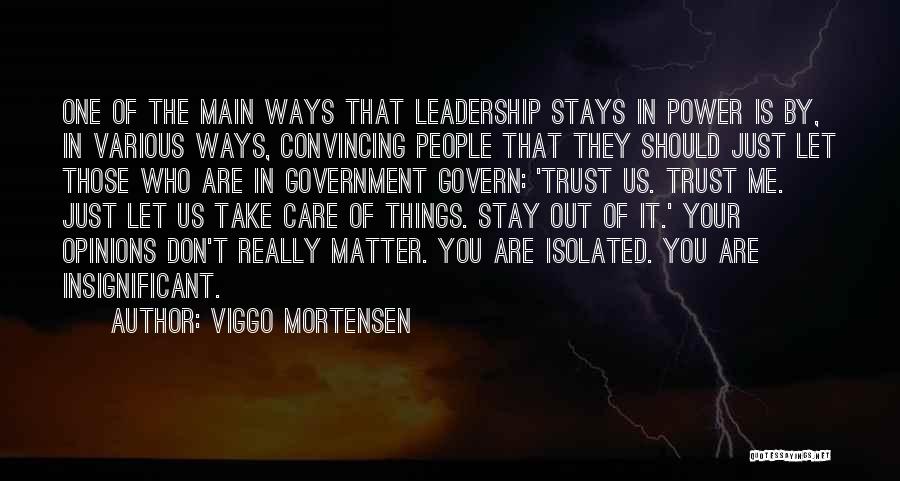 Viggo Mortensen Quotes: One Of The Main Ways That Leadership Stays In Power Is By, In Various Ways, Convincing People That They Should