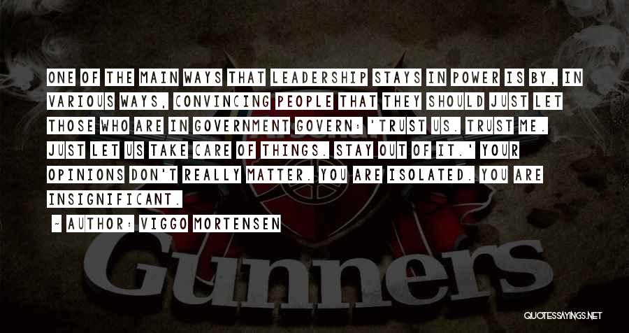 Viggo Mortensen Quotes: One Of The Main Ways That Leadership Stays In Power Is By, In Various Ways, Convincing People That They Should