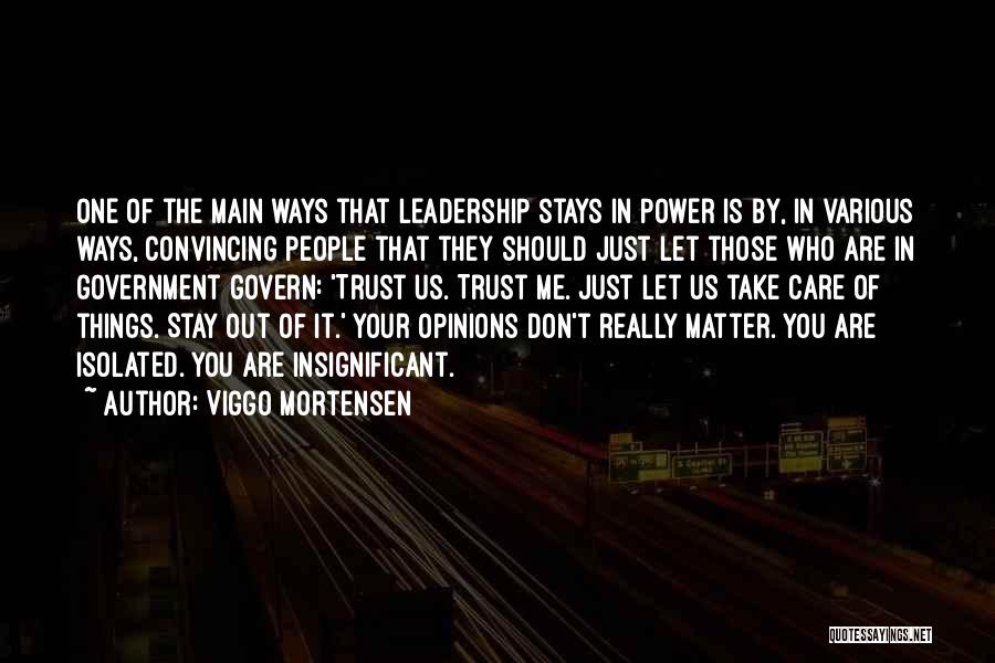 Viggo Mortensen Quotes: One Of The Main Ways That Leadership Stays In Power Is By, In Various Ways, Convincing People That They Should