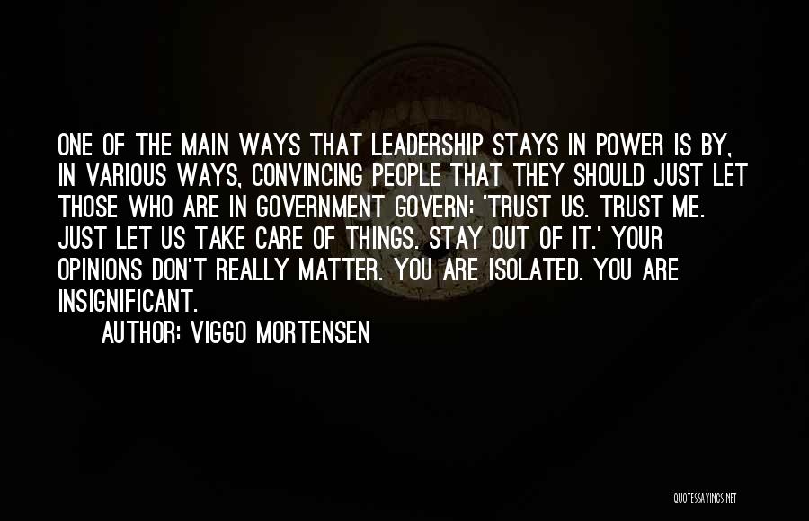 Viggo Mortensen Quotes: One Of The Main Ways That Leadership Stays In Power Is By, In Various Ways, Convincing People That They Should