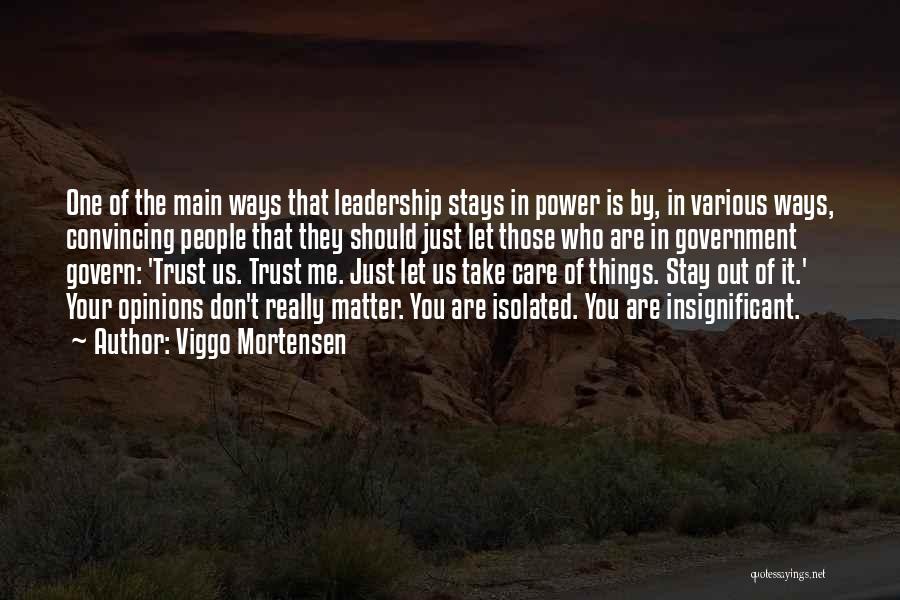 Viggo Mortensen Quotes: One Of The Main Ways That Leadership Stays In Power Is By, In Various Ways, Convincing People That They Should