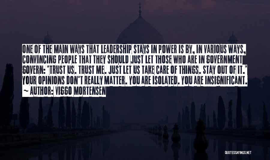 Viggo Mortensen Quotes: One Of The Main Ways That Leadership Stays In Power Is By, In Various Ways, Convincing People That They Should