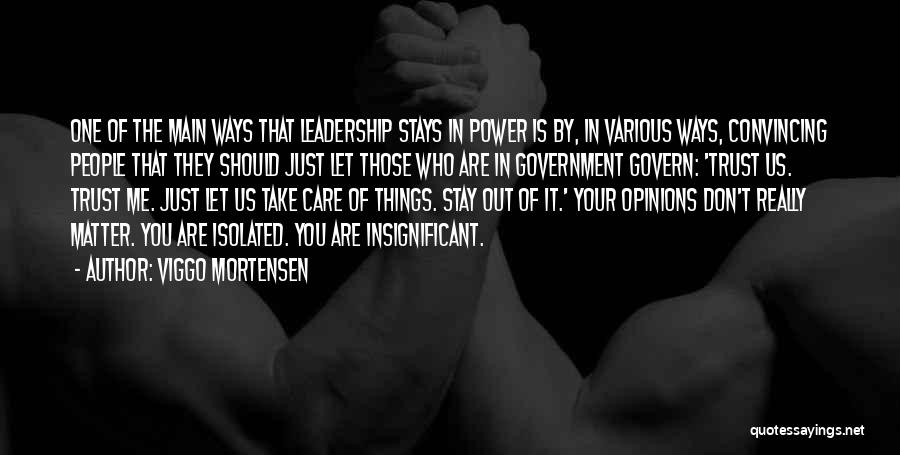 Viggo Mortensen Quotes: One Of The Main Ways That Leadership Stays In Power Is By, In Various Ways, Convincing People That They Should