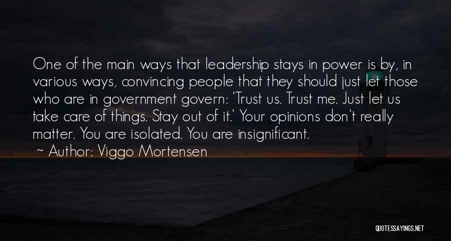 Viggo Mortensen Quotes: One Of The Main Ways That Leadership Stays In Power Is By, In Various Ways, Convincing People That They Should