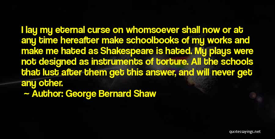 George Bernard Shaw Quotes: I Lay My Eternal Curse On Whomsoever Shall Now Or At Any Time Hereafter Make Schoolbooks Of My Works And