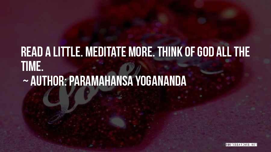 Paramahansa Yogananda Quotes: Read A Little. Meditate More. Think Of God All The Time.