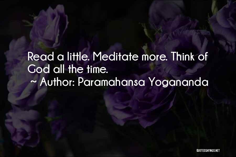 Paramahansa Yogananda Quotes: Read A Little. Meditate More. Think Of God All The Time.