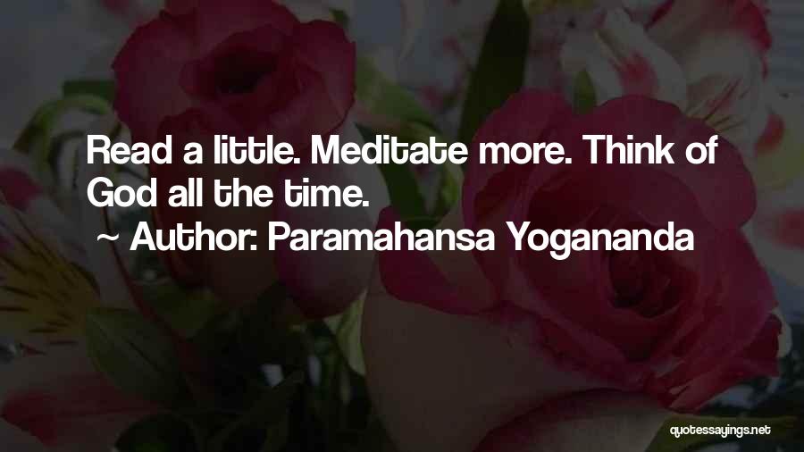 Paramahansa Yogananda Quotes: Read A Little. Meditate More. Think Of God All The Time.
