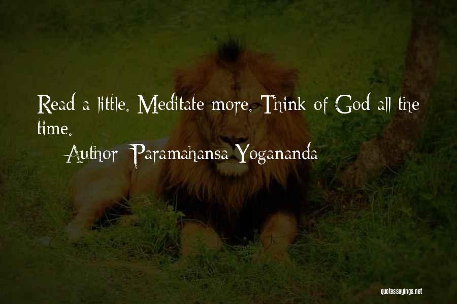 Paramahansa Yogananda Quotes: Read A Little. Meditate More. Think Of God All The Time.