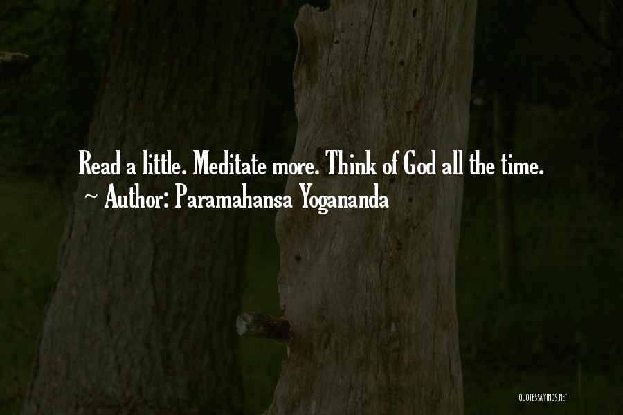 Paramahansa Yogananda Quotes: Read A Little. Meditate More. Think Of God All The Time.