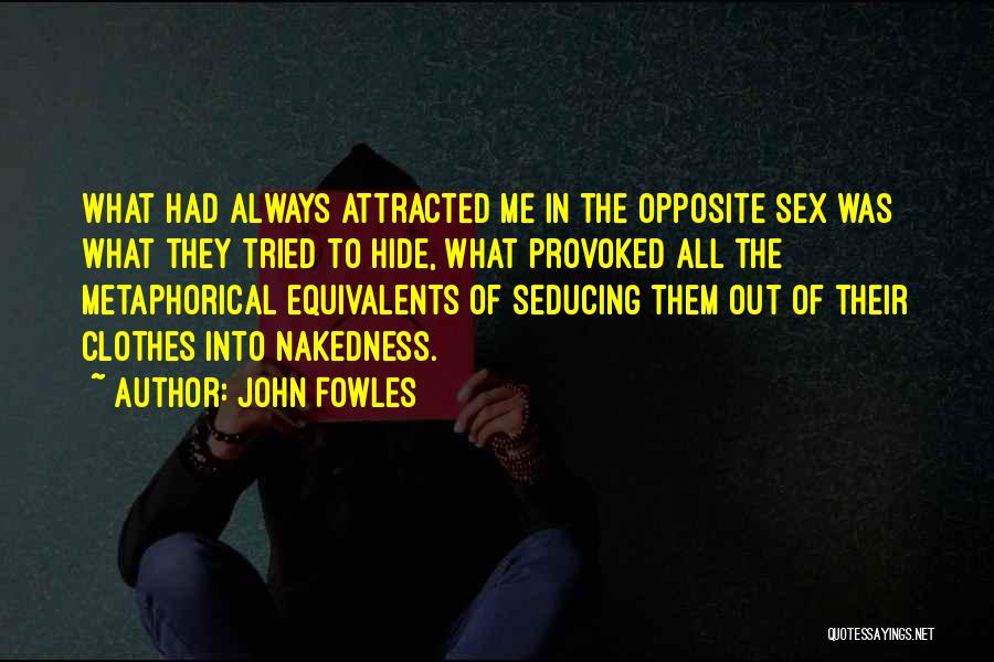 John Fowles Quotes: What Had Always Attracted Me In The Opposite Sex Was What They Tried To Hide, What Provoked All The Metaphorical