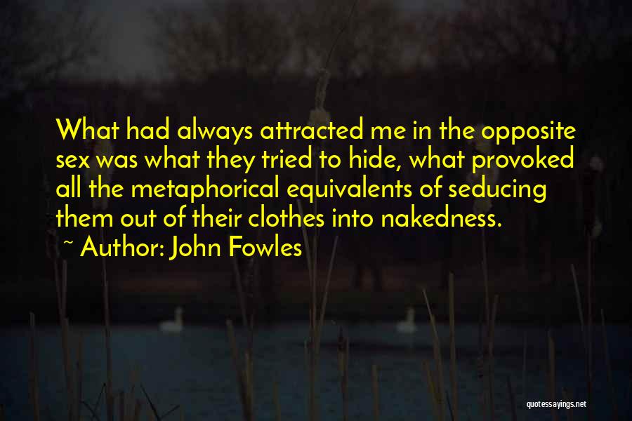 John Fowles Quotes: What Had Always Attracted Me In The Opposite Sex Was What They Tried To Hide, What Provoked All The Metaphorical