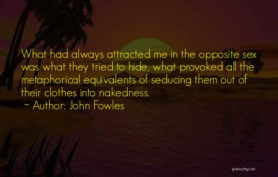John Fowles Quotes: What Had Always Attracted Me In The Opposite Sex Was What They Tried To Hide, What Provoked All The Metaphorical