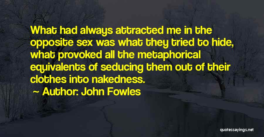 John Fowles Quotes: What Had Always Attracted Me In The Opposite Sex Was What They Tried To Hide, What Provoked All The Metaphorical