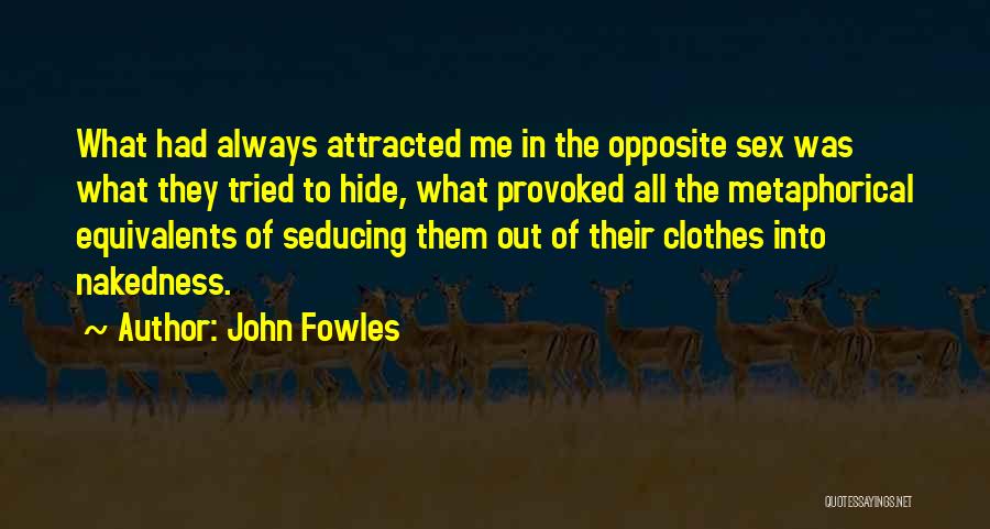 John Fowles Quotes: What Had Always Attracted Me In The Opposite Sex Was What They Tried To Hide, What Provoked All The Metaphorical