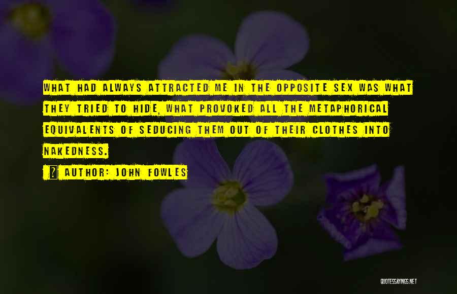 John Fowles Quotes: What Had Always Attracted Me In The Opposite Sex Was What They Tried To Hide, What Provoked All The Metaphorical